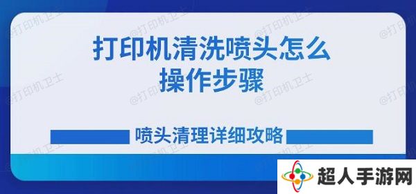 打印机清洗喷头怎么操作步骤 喷头清理详细攻略