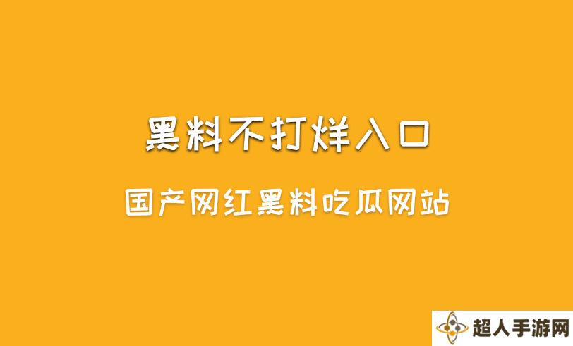 黑料不打烊是什么？黑料不打烊入口最新地址