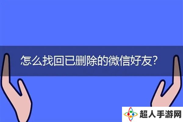 微信好友删除了怎么找回来 微信好友删除了还能找回来吗