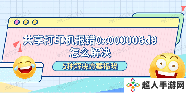 共享打印机报错0x000006d9怎么解决 5种解决方案揭晓