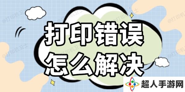 打印错误怎么解决 几种高效的方法