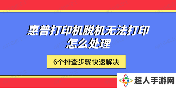 惠普打印机脱机无法打印怎么处理 6个排查步骤快速解决