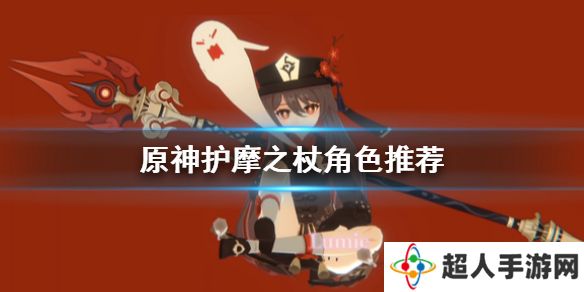 《原神手游》护摩之杖适合谁 护摩之杖角色推荐