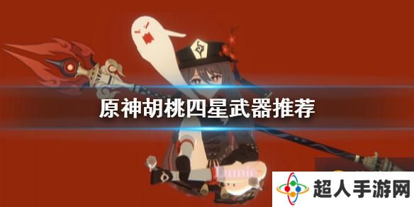 《原神手游》胡桃四星武器选什么好 胡桃四星武器推荐