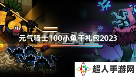 元气骑士100小鱼干礼包2023有哪些？